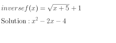The inverse of f(x)=sqrt(x+5)+1 is x^2-2x-4